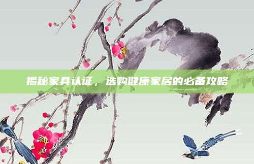 揭秘家具認(rèn)證，選購(gòu)健康家居的必備攻略