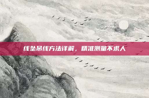 線墜吊線方法詳解，精準(zhǔn)測(cè)量不求人