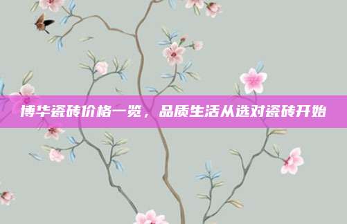 博華瓷磚價(jià)格一覽，品質(zhì)生活從選對(duì)瓷磚開始