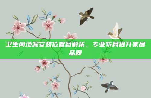 衛(wèi)生間地漏安裝位置圖解析，專業(yè)布局提升家居品質(zhì)