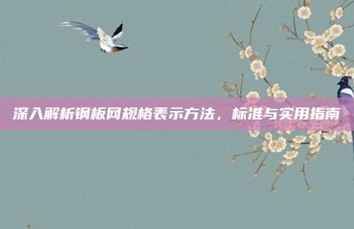 深入解析鋼板網(wǎng)規(guī)格表示方法，標(biāo)準(zhǔn)與實用指南