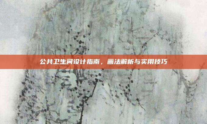 公共衛(wèi)生間設(shè)計(jì)指南，畫法解析與實(shí)用技巧