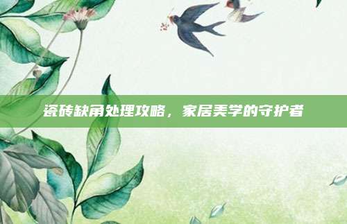 瓷磚缺角處理攻略，家居美學(xué)的守護者