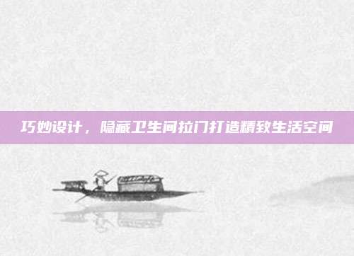 巧妙設(shè)計，隱藏衛(wèi)生間拉門打造精致生活空間