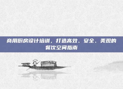 商用廚房設計培訓，打造高效、安全、美觀的餐飲空間指南