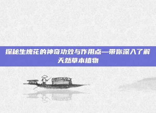 探秘生槐花的神奇功效與作用點—帶你深入了解天然草本植物