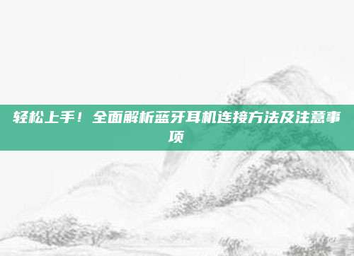 輕松上手！全面解析藍牙耳機連接方法及注意事項
