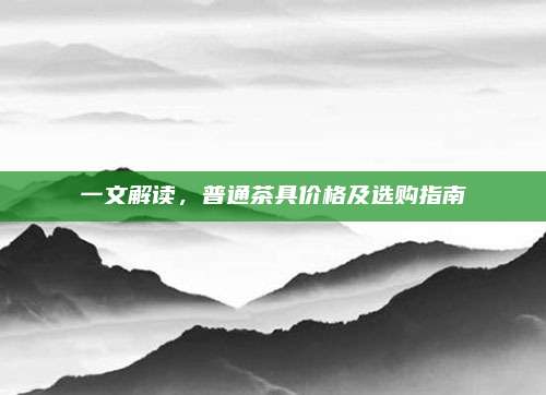 一文解讀，普通茶具價(jià)格及選購(gòu)指南