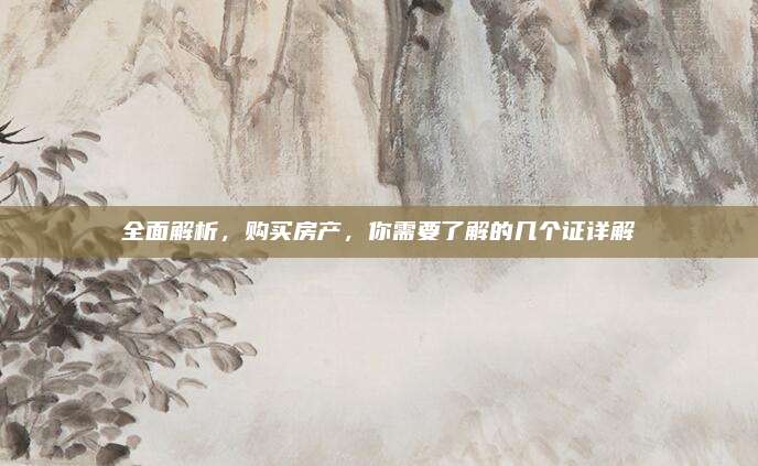 全面解析，購買房產(chǎn),，你需要了解的幾個證詳解