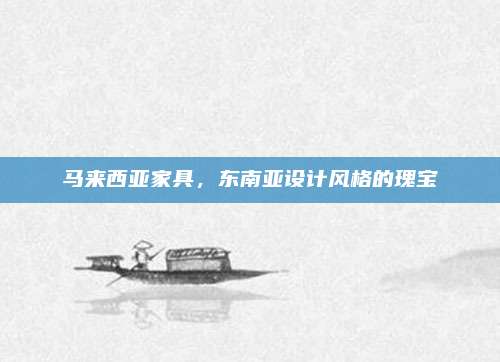 馬來(lái)西亞家具,，東南亞設(shè)計(jì)風(fēng)格的瑰寶