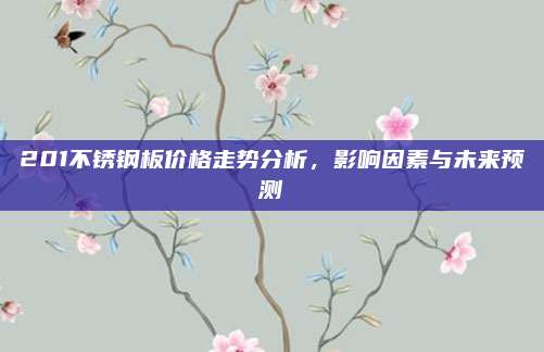 201不銹鋼板價格走勢分析，影響因素與未來預測