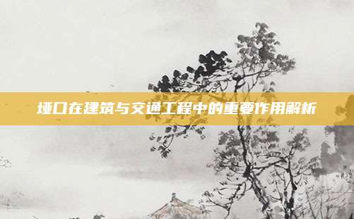 埡口在建筑與交通工程中的重要作用解析