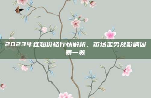 2023年連翹價(jià)格行情解析,，市場(chǎng)走勢(shì)及影響因素一覽