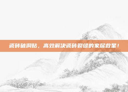瓷磚破洞貼，高效解決瓷磚裂縫的家居救星,！
