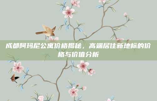成都阿瑪尼公寓價格揭秘，高端居住新地標(biāo)的價格與價值分析