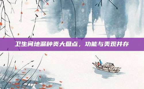 衛(wèi)生間地漏種類大盤點(diǎn),，功能與美觀并存