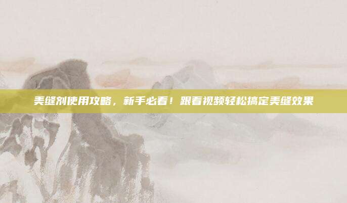 美縫劑使用攻略,，新手必看,！跟著視頻輕松搞定美縫效果