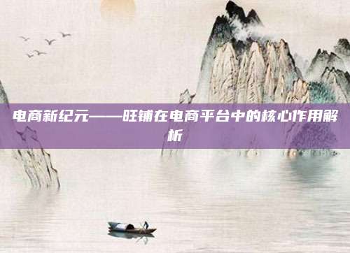 電商新紀元——旺鋪在電商平臺中的核心作用解析