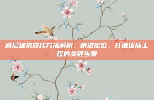 高層建筑放線方法解析,，精準定位,，打造優(yōu)質(zhì)工程的關(guān)鍵步驟