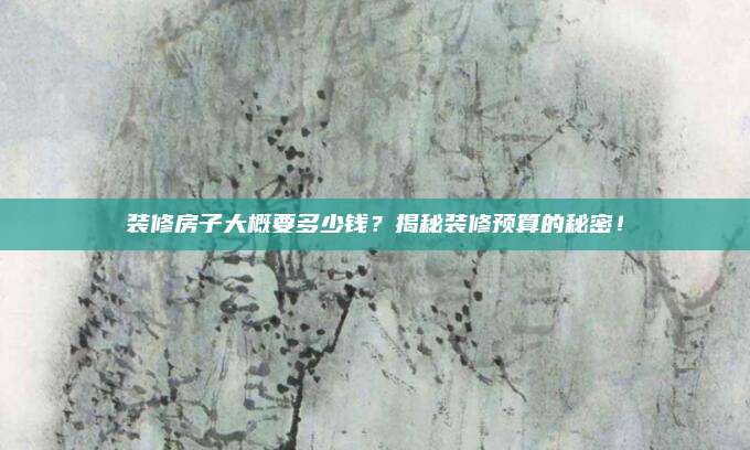 裝修房子大概要多少錢(qián)？揭秘裝修預(yù)算的秘密,！