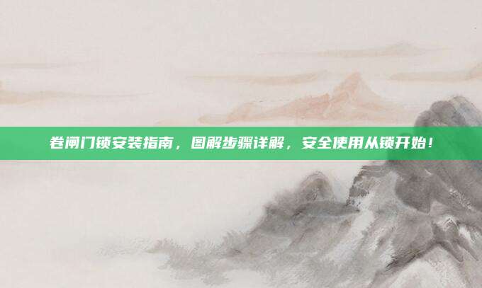 卷閘門(mén)鎖安裝指南，圖解步驟詳解,，安全使用從鎖開(kāi)始,！
