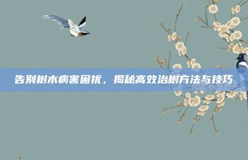 告別樹木病害困擾，揭秘高效治樹方法與技巧