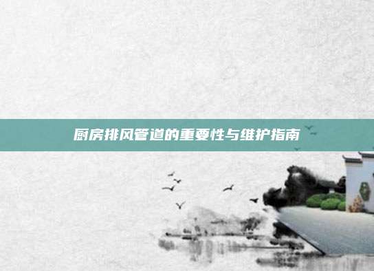 廚房排風管道的重要性與維護指南