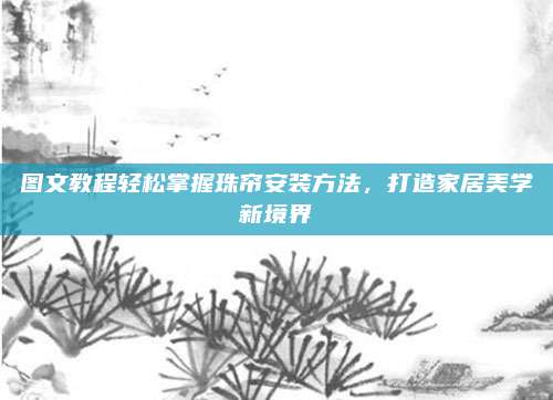 圖文教程輕松掌握珠簾安裝方法,，打造家居美學(xué)新境界