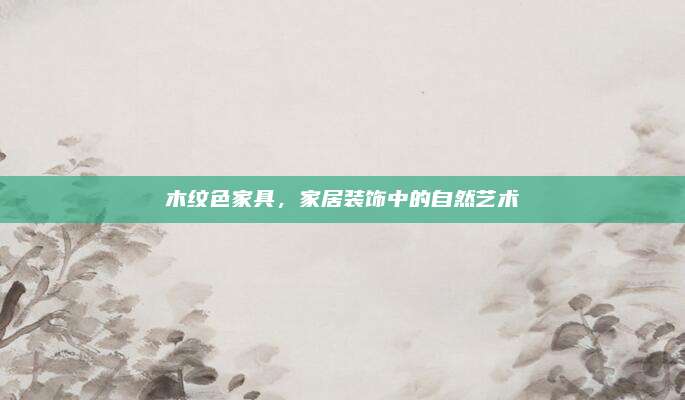 木紋色家具,，家居裝飾中的自然藝術(shù)