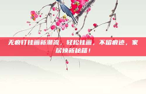 無痕釘掛畫新潮流,，輕松掛畫,，不留痕跡，家居煥新秘籍,！