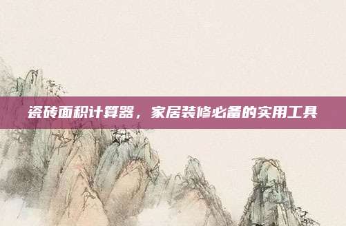 瓷磚面積計算器，家居裝修必備的實用工具