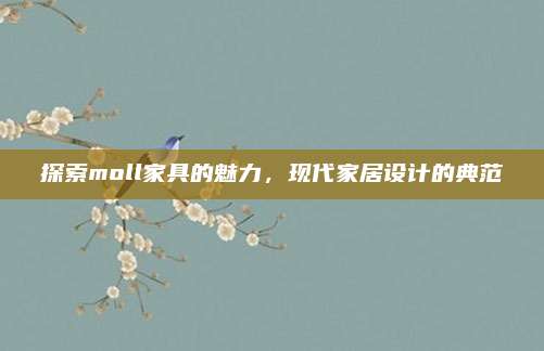 探索moll家具的魅力,，現(xiàn)代家居設(shè)計的典范