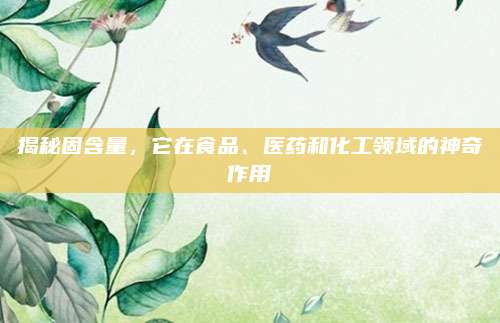 揭秘固含量,，它在食品、醫(yī)藥和化工領(lǐng)域的神奇作用