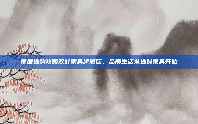 家居選購攻略雙葉家具旗艦店,，品質生活從選對家具開始