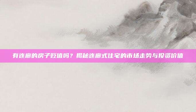 有連廊的房子貶值嗎,？揭秘連廊式住宅的市場(chǎng)走勢(shì)與投資價(jià)值