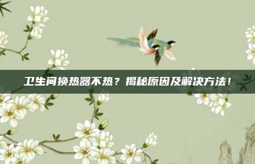 衛(wèi)生間換熱器不熱？揭秘原因及解決方法,！