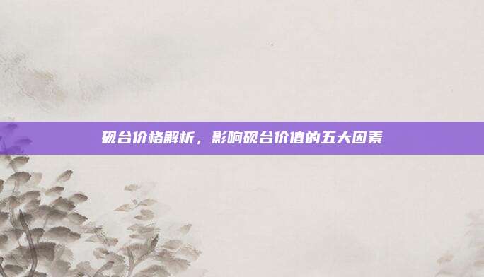 硯臺價(jià)格解析,，影響硯臺價(jià)值的五大因素