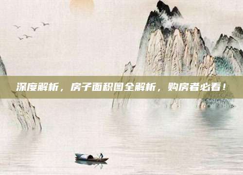 深度解析,，房子面積圖全解析,，購房者必看！