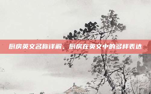 廚房英文名稱詳解，廚房在英文中的多樣表達(dá)