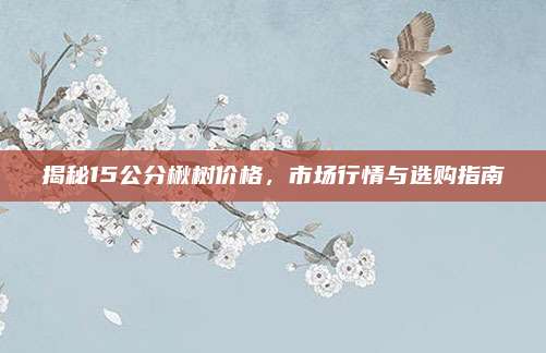揭秘15公分楸樹價(jià)格，市場行情與選購指南