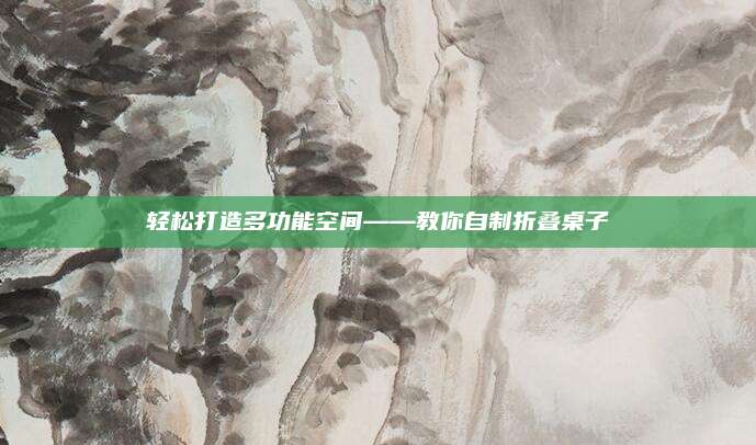 輕松打造多功能空間——教你自制折疊桌子