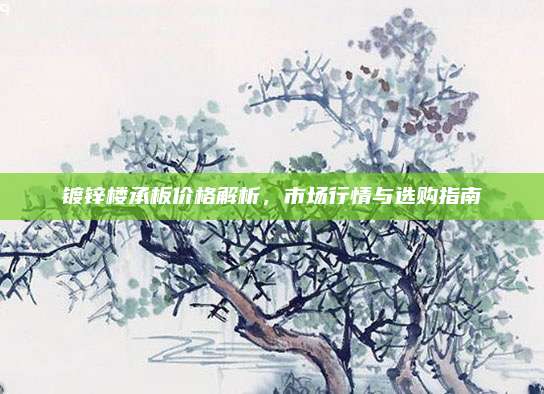 鍍鋅樓承板價(jià)格解析,，市場(chǎng)行情與選購(gòu)指南