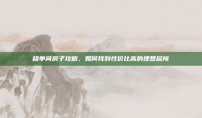 租單間房子攻略,，如何找到性價(jià)比高的理想居所