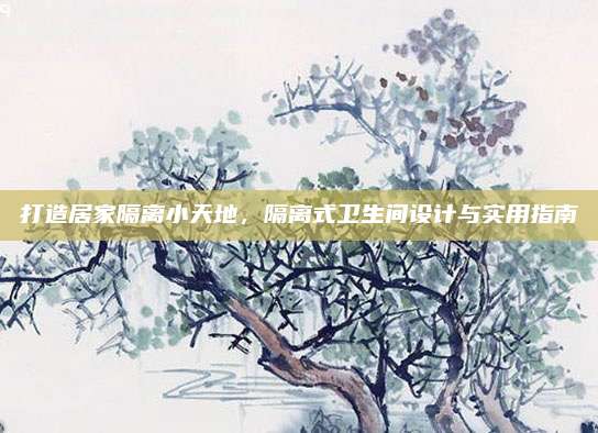 打造居家隔離小天地,，隔離式衛(wèi)生間設(shè)計(jì)與實(shí)用指南