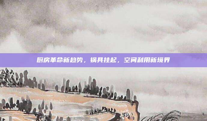 廚房革命新趨勢,，鍋具掛起,，空間利用新境界