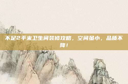 不足2平米衛(wèi)生間裝修攻略，空間雖小,，品質不降,！
