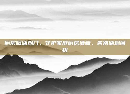 廚房隔油煙門，守護(hù)家庭廚房清新,，告別油煙困擾