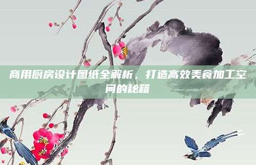 商用廚房設計圖紙全解析,，打造高效美食加工空間的秘籍