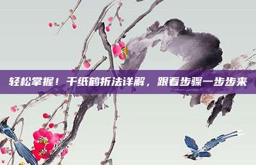 輕松掌握！千紙鶴折法詳解,，跟著步驟一步步來