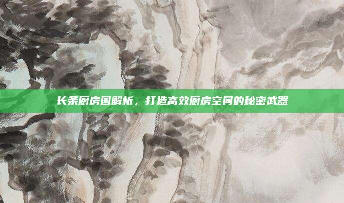 長(zhǎng)條廚房圖解析,，打造高效廚房空間的秘密武器